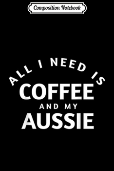 Paperback Composition Notebook: All I Need Is Cooffee And My Aussie AUSSIE gift Journal/Notebook Blank Lined Ruled 6x9 100 Pages Book