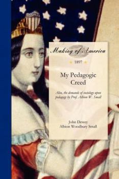 Paperback My Pedagogic Creed: Also, the Demands of Sociology Upon Pedagogy by Prof. Albion W. Small Book