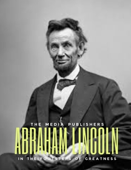 Paperback Abraham Lincoln: In the Footsteps of Greatness: An Intimate Portrait of America's 16th President: The Unraveling Lincoln's Untold Story [Large Print] Book