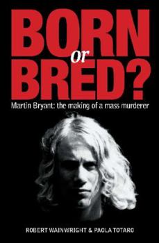 Paperback Born or Bred? Martin Bryant: The making of a mass murderer Book