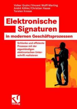 Paperback Elektronische Signaturen in Modernen Geschäftsprozessen: Schlanke Und Effiziente Prozesse Mit Der Eigenhändigen Elektronischen Unterschrift Realisiere [German] Book