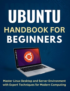 Paperback Ubuntu Handbook for Beginners: Master Linux Desktop and Server Environment with Expert Techniques for Modern Computing Book