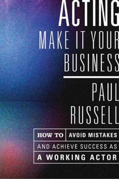 Paperback Acting: Make It Your Business - How to Avoid Mistakes and Achieve Success as a Working Actor Book