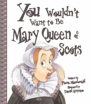 Library Binding You Wouldn't Want to Be Mary, Queen of Scots!: A Ruler Who Really Lost Her Head Book