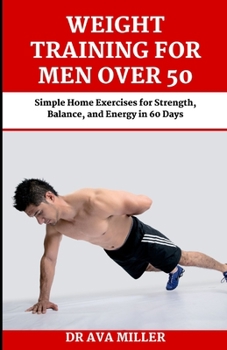 Paperback Weight Training for Men Over 50: Simple Home Exercises for Strength, Balance, and Energy in 60 Days Book