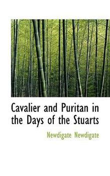 Cavalier and Puritan in the Days of the Stuarts: Compiled from the Private Papers and Diary of Sir Richard Newdigate, Second Baronet, with Extracts from Ms. News-Letters Addressed to Him Between 1675 