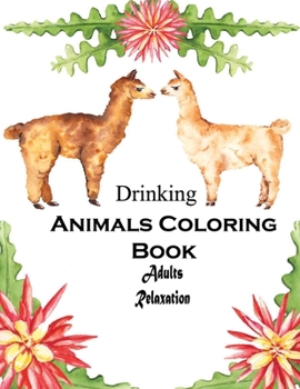 Paperback Drinking Animals Coloring Book Adults Relaxation: Drinking Animals Coloring Book: A Fun Coloring Gift Book for Party Lovers & Adults Relaxation with S Book