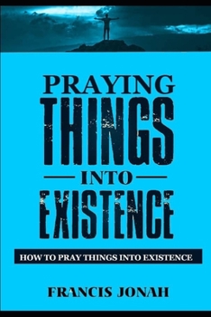 Paperback Praying Things Into Existence: How To Pray Things Into Existence Book