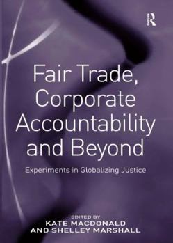 Fair Trade, Corporate Accountability and Beyond: Experiments in Globalizing Justice
