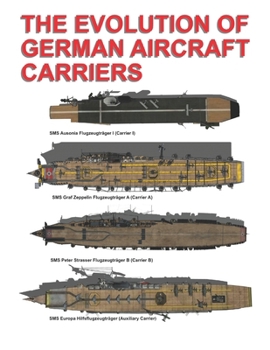 Paperback The Evolution of German Aircraft Carriers: Die Entwicklung Deutscher Flugzeugträger Book