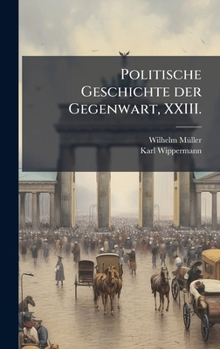 Politische Geschichte der Gegenwart, XXIII. (German Edition)