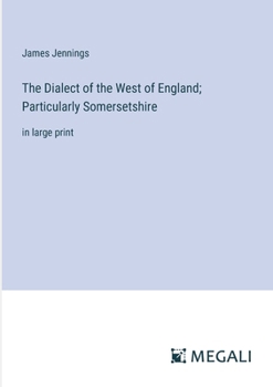 Paperback The Dialect of the West of England; Particularly Somersetshire: in large print Book