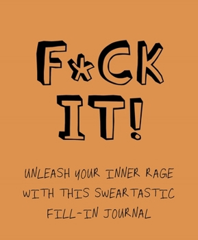 Paperback F*ck It!: Unleash Your Inner Rage with This Sweartastic Fill-In Journal Book