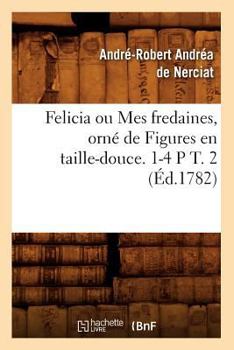 Paperback Felicia Ou Mes Fredaines, Orné de Figures En Taille-Douce. 1-4 P T. 2 (Éd.1782) [French] Book