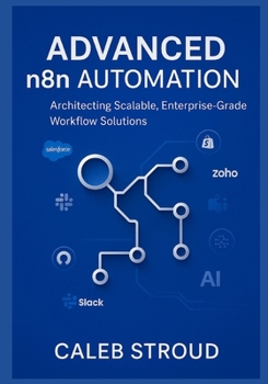 Paperback Advanced n8n Automation: Architecting Scalable, Enterprise-Grade Workflow Solutions: 13 Expert Projects for No-Code API Integration, AI-Driven Automat Book