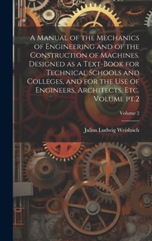 Hardcover A Manual of the Mechanics of Engineering and of the Construction of Machines. Designed as a Text-book for Technical Schools and Colleges, and for the Book