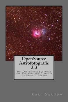 Paperback Opensource Astrofotografie 3.3: Mit Opensource Software Vom Anfänger Zum Experten Für Astrofotografie [German] Book