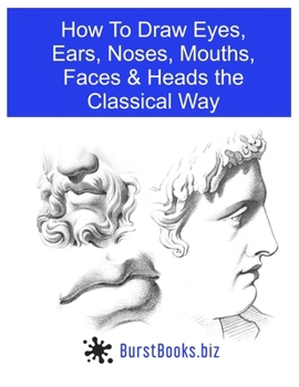 Paperback How To Draw Eyes, Ears, Noses, Mouths, Faces & Heads the Classical Way Book
