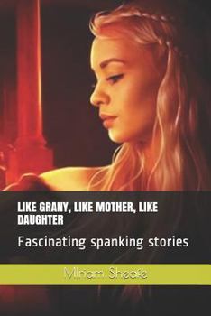 Paperback Like Grany, Like Mother, Like Daughter: Fascinating Spanking Stories Book