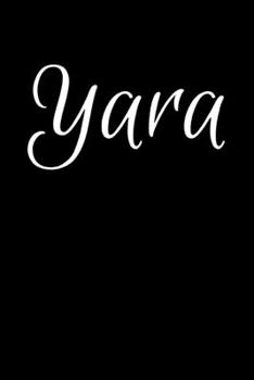 Yara: Notebook Journal for Women or Girl with the name Yara - Beautiful Elegant Bold & Personalized Gift - Perfect for Leaving Coworker Boss Teacher ... or Graduation - 6x9 Diary or A5 Notepad.