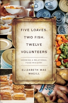 Paperback Five Loaves, Two Fish, Twelve Volunteers: Growing a Relational Food Ministry Book