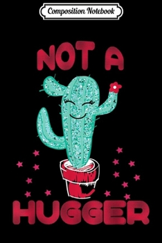 Composition Notebook: Funny Not A Hugger Cactus Love Gift Sarcastic Saying Hugging  Journal/Notebook Blank Lined Ruled 6x9 100 Pages