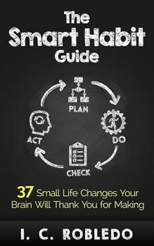 Paperback The Smart Habit Guide: 37 Small Life Changes Your Brain Will Thank You for Making Book