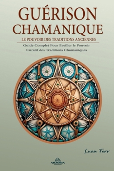 Guérison Chamanique - Le Pouvoir des Traditions Anciennes (French Edition)