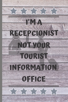 I'm a Recepcionist Not Your Tourist Information Office: Blank Lined Notebook. Journal. Personal Diary. Creative Gift for Recepcionist Lovers. Birthday Present.
