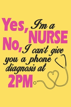 Paperback Yes i'm NURSE No I can't give you a phone diagnosis at 2 PM: 6x9 inch - lined - ruled paper - notebook - notes Book