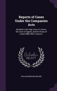 Hardcover Reports of Cases Under the Companies Acts: Decided in the High Court of Justice, the Court of Appeal, and the House of Lords [1888-1891], Volume 1 Book