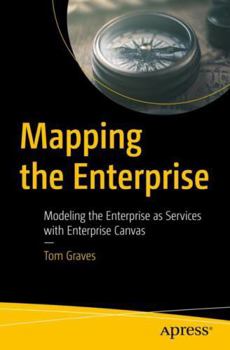 Paperback Mapping the Enterprise: Modeling the Enterprise as Services with Enterprise Canvas Book