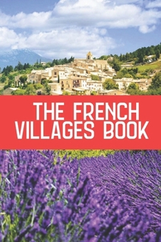 Paperback The French Villages Book: A Journey Through Timeless Beauty, Culture, and Charm in the French Countryside Book