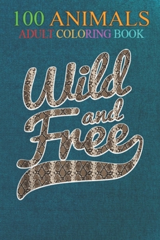 100 Animals: Boho Snake Print Wild and Free An Adult Wild Animals Coloring Book with Lions, Elephants, Owls, Horses, Dogs, Cats, and Many More!