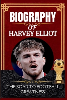 Biography of Harvey Elliot: The Road to Football Greatness