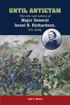 Hardcover Until Antietam: The Life and Letters of Major General Israel B. Richardson, U.S. Army Book