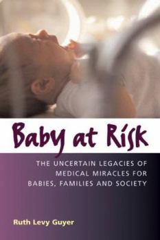 Hardcover Baby at Risk: The Uncertain Legacies of Medical Miracles for Babies, Families and Society Book