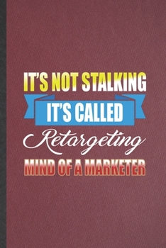 Paperback It's Not Stalking It's Called Retargeting Mind of a Marketer: Funny Blank Lined Notebook/ Journal For Marketing, Marketer Advertising Agent, Inspirati Book