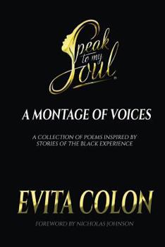 Paperback Speak to My Soul: A Montage of Voices: A Collection of Poems Inspired by the Black Experience Book