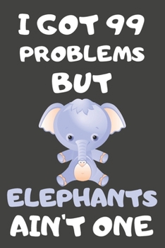 Paperback I Got 99 Problems But Elephants Ain't One: Elephant Gifts for Elephant Lovers - Blank Lined Notebooks, Journals, Planners and Diaries to Write In Book