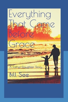 Paperback Everything That Came Before Grace: A Father-Daughter Story Book