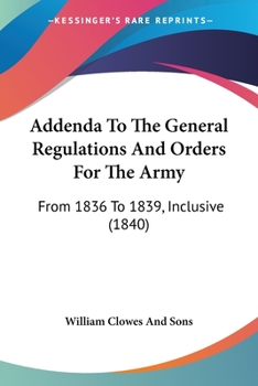 Paperback Addenda To The General Regulations And Orders For The Army: From 1836 To 1839, Inclusive (1840) Book