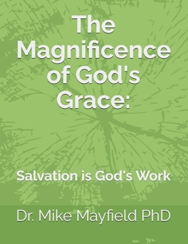 The Magnificence of God's Grace:: Salvation is God's Work