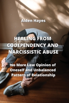 Paperback Healing from Codependency and Narcissistic Abuse: No More Low Opinion of Oneself and Unbalanced Pattern of Relationship Book