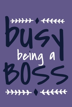 Paperback Busy Being A Boss: Blank Lined Notebook Journal: Motivational Inspirational Quote Gifts For Sister Mom Dad Brother Friend Girl Boss Him H Book