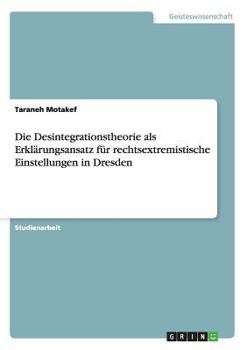 Paperback Die Desintegrationstheorie als Erklärungsansatz für rechtsextremistische Einstellungen in Dresden [German] Book