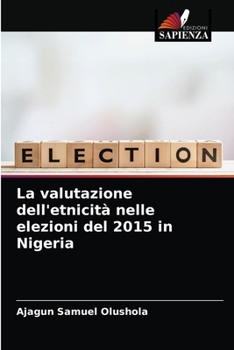 Paperback La valutazione dell'etnicità nelle elezioni del 2015 in Nigeria [Italian] Book