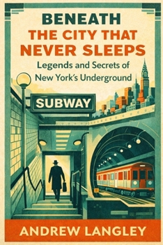 Beneath the City That Never Sleeps: Legends and Secrets of New York’s Underground
