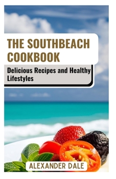 The Southbeach Cookbook: Delicious Recipes and Healthy Lifestyles