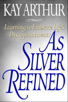 Paperback As Silver Refined: Learning to Embrace Life's Disappointments Book